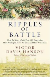 book cover of Ripples of Battle : how wars of the past still determine how we fight, how we live, and how we think by Victor Davis Hanson
