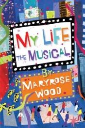 book cover of My Life: The Musical by Maryrose Wood
