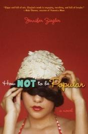 book cover of How Not to Be Popular by Jennifer Ziegler