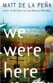 book cover of We Were Here by Matt de la Pena