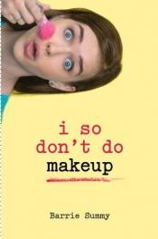 book cover of I So Don't Do Makeup by Barrie Summy