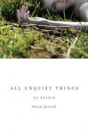book cover of All unquiet things by Anna Jarzab