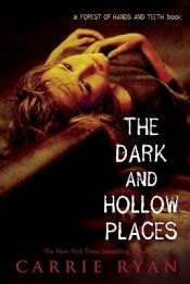 book cover of The Forest of Hands and Teeth, Book 3: The Dark and Hollow Places by Carrie Ryan