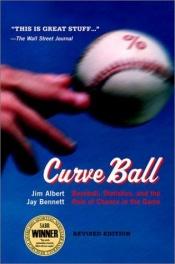 book cover of Curve Ball: Baseball, Statistics, and the Role of Chance in the Game by Jim Albert