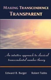 book cover of Making Transcendence Transparent: An intuitive approach to classical transcendental number theory --2004 publication by Edward Burger