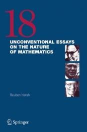 book cover of 18 Unconventional Essays on the Nature of Mathematics by Reuben Hersh