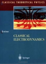 book cover of Classical Electrodynamics (Classical Theoretical Physics) (Volume 0) by Walter Greiner