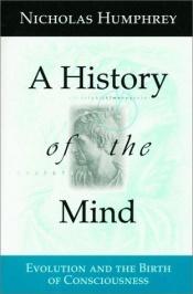 book cover of A History of the Mind by Nicholas Humphrey