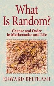 book cover of What Is Random?: Chance and Order in Mathematics and Life by Edward Beltrami