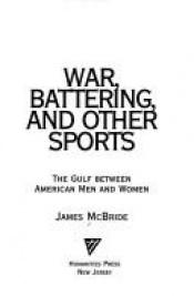 book cover of War, Battering, and Other Sports : The Gulf Between American Men and Women by James McBride