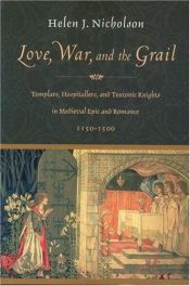 book cover of Love, War, and the Grail: Templars, Hospitallers, and Teutonic Knights in Medieval Epic and Romance 1150-1500 by Helen J Nicholson