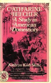 book cover of Catharine Beecher; a study in American domesticity by Kathryn Sklar