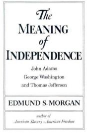 book cover of The Meaning of Independence: John Adams, Thomas Jefferson, George Washington (Norton Library (Paperback)) by Edmund Morgan