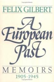 book cover of European Past: Memoirs 1905-1945 by Felix Gilbert