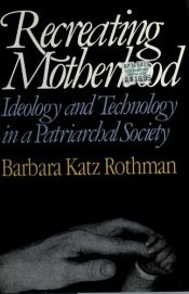 book cover of Recreating motherhood : ideology and technology in a patriarchal society by Barbara Katz Rothman