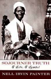 book cover of Sojourner Truth: A Life, A Symbol by Nell Irvin Painter