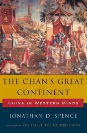 book cover of The Chan's Great Continent: China in Western Minds by Джонатан Спенс
