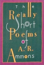 book cover of The really short poems of A.R. Ammons by A. R. Ammons
