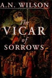 book cover of The vicar of sorrows by A. N. Wilson