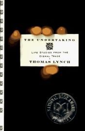 book cover of The Undertaking: Life Studies from the Dismal Trade by Thomas Lynch