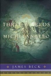 book cover of Three worlds of Michelangelo by James H. Beck