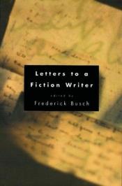 book cover of Letters to a Fiction Writer by Frederick Busch