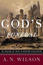 book cover of God's Funeral: The Decline of Faith in Western Civilization by A. N. Wilson