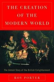 book cover of The Creation of the Modern World: The Untold Story of the British Enlightenment by Roy Porter