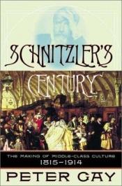 book cover of Schnitzler's Century: The Making of Middle-Class Culture 1815-1914 by Peter Gay