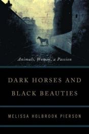 book cover of Dark Horses and Black Beauties: Animals, Women, a Passion by Melissa Holbrook Pierson