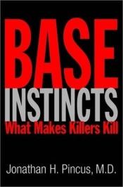 book cover of Base Instincts: What Makes Killers Kill? by Jonathan H. Pincus