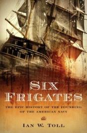 book cover of Six Frigates by Ian W. Toll