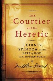 book cover of The Courtier and the Heretic: Leibniz, Spinoza, and the Fate of God in the Modern World by Matthew Stewart