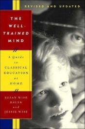 book cover of Well-Trained Mind, The: A Guide to Classical Education at Home, Revised and Updated Edition by Susan Wise Bauer