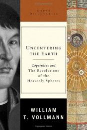 book cover of Uncentering the Earth: Copernicus and the Revolutions of the Heavenly Spheres (Great Discoveries) by William T. Vollmann