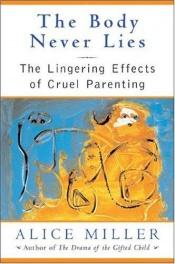 book cover of The Body Never Lies: The Lingering Effects of Cruel Parenting by Alice Miller