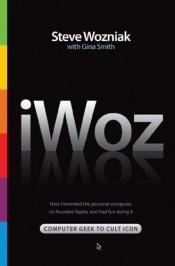 book cover of iWoz: Computer Geek to Cult Icon - How I Invented the Personal Computer, Co-Founded Apple, and Had Fun Doing It by Steve Wozniak