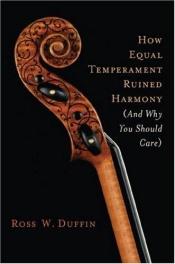 book cover of How Equal Temperament Ruined Harmony: And Why You Should Care by Ross W. Duffin