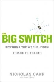 book cover of The Big Switch: Rewiring the World, from Edison to Google by N Carr