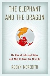 book cover of The Elephant and the Dragon: The Economic Rise of India and China, and What It Means for the Rest of Us by Robyn Meredith