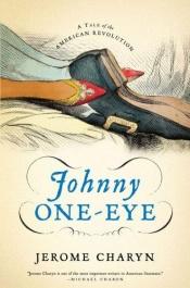 book cover of Johnny One-Eye: A Tale of the American Revolution by Jerome Charyn