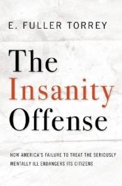 book cover of Insanity Offense: How America's Failure to Treat the Seriously Mentally Ill Endangers Its Citizens by E. Fuller Torrey