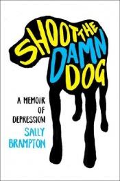 book cover of Shoot the Damn Dog: A Memoir of Depression by Sally Brampton