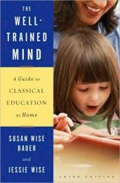 book cover of The Well-Trained Mind: A Guide To Classical Education At Home by Susan Wise Bauer