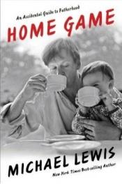book cover of Home Game : An Accidental Guide to Fatherhood by Michael Lewis