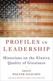 book cover of Profiles in leadership : historians on the elusive quality of greatness by Walter Isaacson