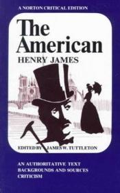 book cover of The American: An authoritative text, backgrounds and sources, criticism (A Norton critical edition) by Henry James