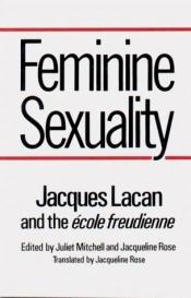 book cover of Feminine Sexuality: Jacques Lacan and the "Ecole Freudienne" by Jacqueline Rose Jacques Lacan, Juliet Mitchell