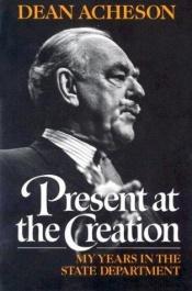 book cover of Present At The Creation: My Years In The State Department by Dean Acheson
