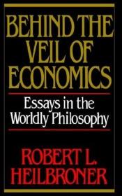 book cover of Behind the Veil of Economics by Robert Heilbroner